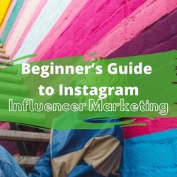 Beginner’s Guide to Instagram Influencer Marketing
